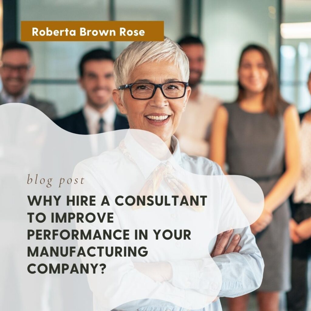 Why Hire a Consultant to Improve Performance in Your Manufacturing Company? by Roberta Rose at StumpedStrategies.com